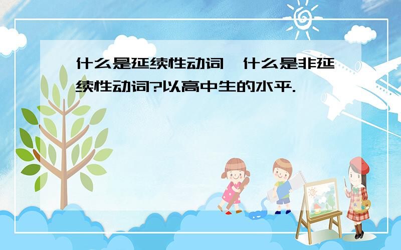 什么是延续性动词,什么是非延续性动词?以高中生的水平.