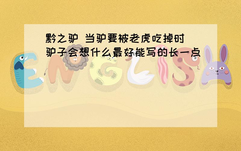 黔之驴 当驴要被老虎吃掉时 驴子会想什么最好能写的长一点