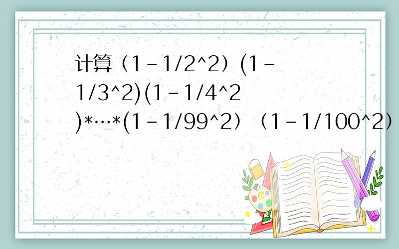 计算（1-1/2^2）(1-1/3^2)(1-1/4^2)*…*(1-1/99^2）（1-1/100^2）