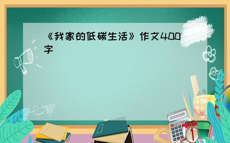 《我家的低碳生活》作文400字