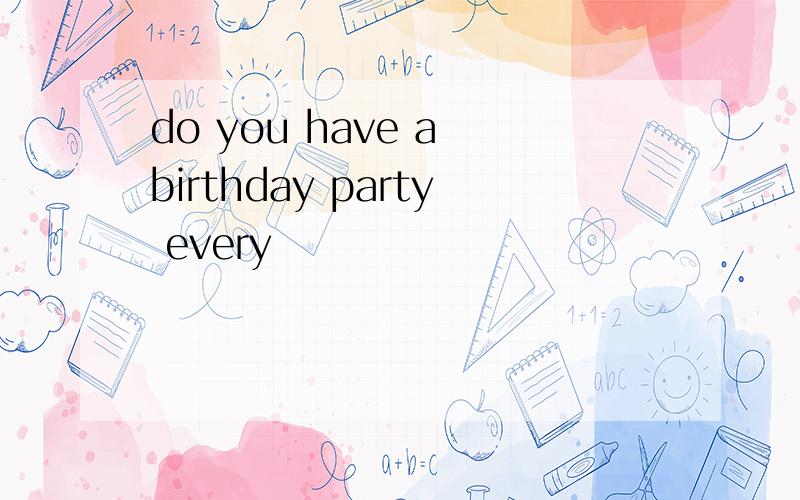 do you have a birthday party every