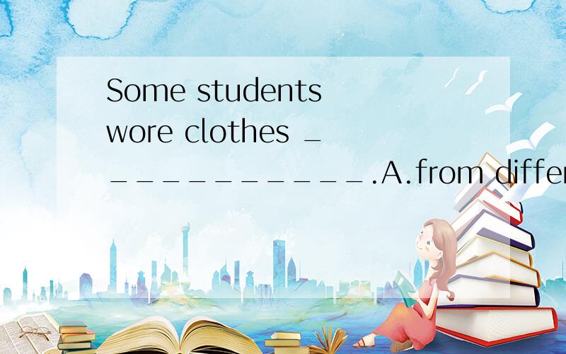 Some students wore clothes ___________.A.from different time B.from different times C.in the 1990sD.in the 1990
