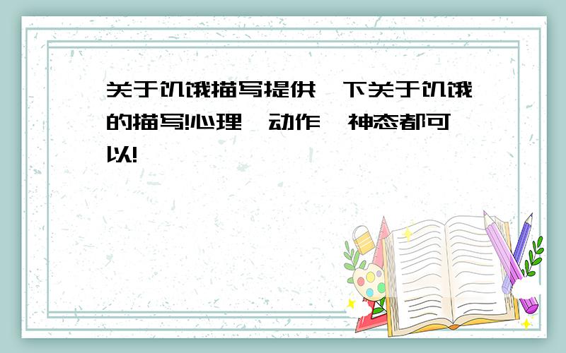 关于饥饿描写提供一下关于饥饿的描写!心理、动作、神态都可以!