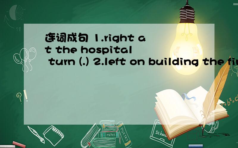 连词成句 1.right at the hospital turn (.) 2.left on building the find white the can you (.)