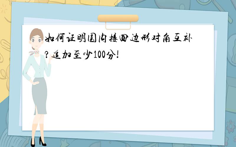 如何证明圆内接四边形对角互补?追加至少100分!