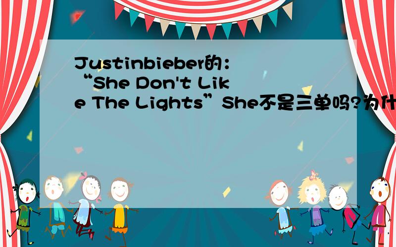 Justinbieber的：“She Don't Like The Lights”She不是三单吗?为什么不是doesn't?