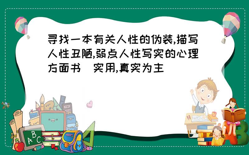 寻找一本有关人性的伪装,描写人性丑陋,弱点人性写实的心理方面书（实用,真实为主）