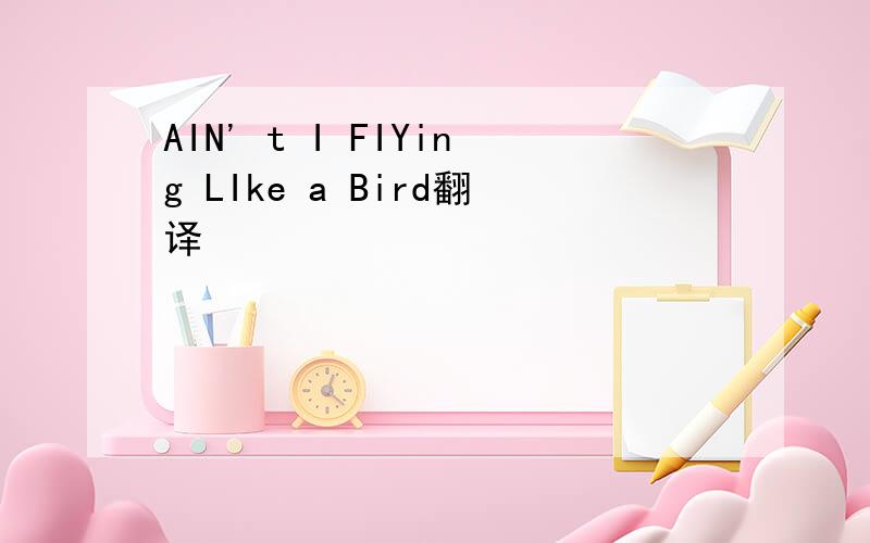 AIN' t I FIYing LIke a Bird翻译