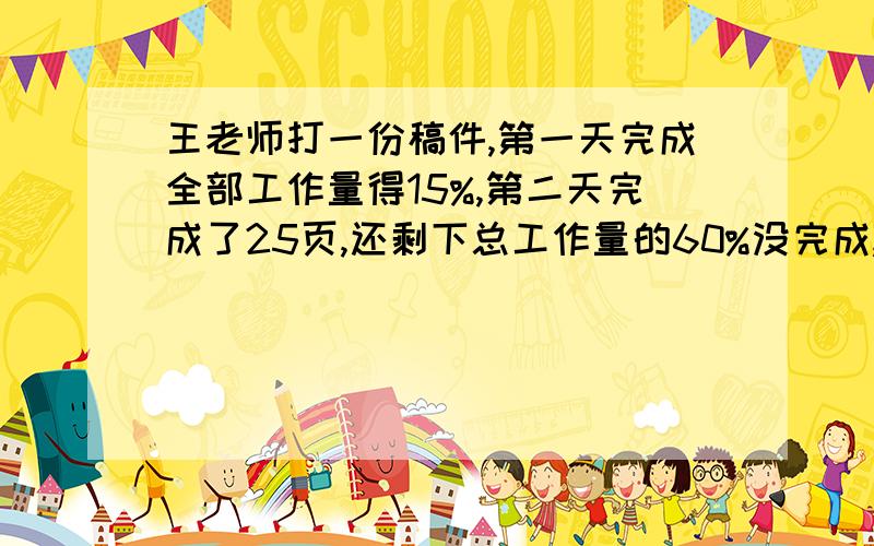 王老师打一份稿件,第一天完成全部工作量得15%,第二天完成了25页,还剩下总工作量的60%没完成,这份稿件有几页?