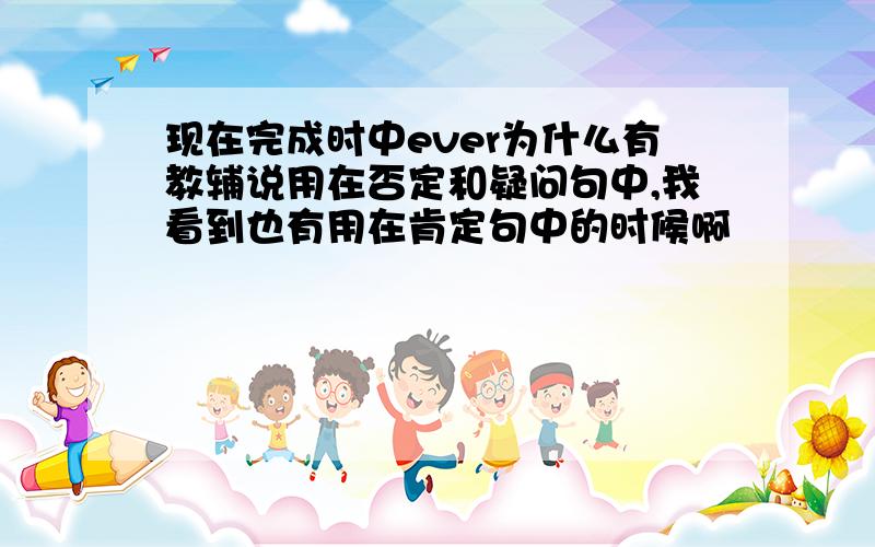 现在完成时中ever为什么有教辅说用在否定和疑问句中,我看到也有用在肯定句中的时候啊