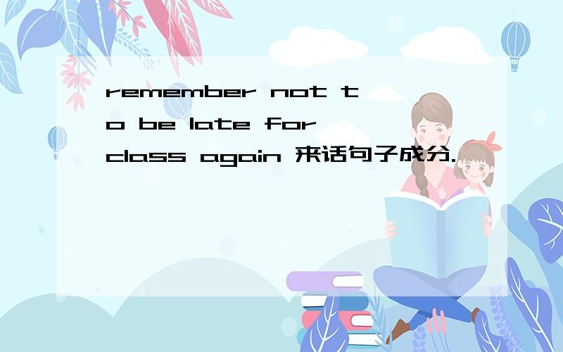 remember not to be late for class again 来话句子成分.