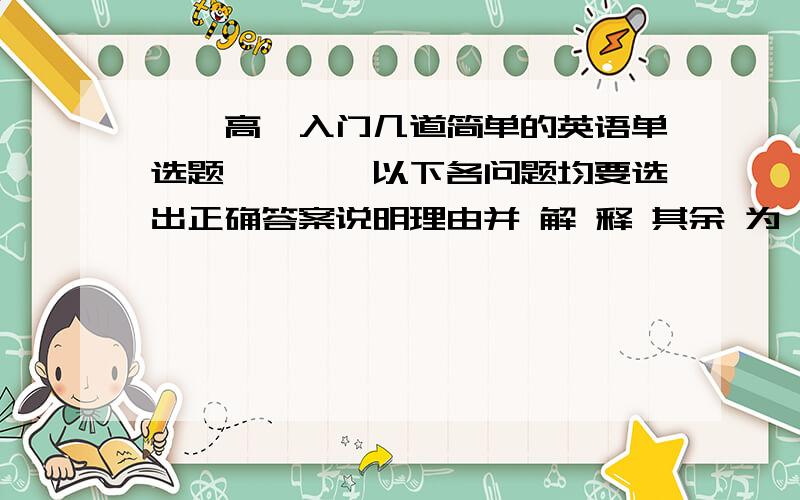 《《高一入门几道简单的英语单选题》》**以下各问题均要选出正确答案说明理由并 解 释 其余 为 何 有 错!完全正确者得分,先到先得!①---When did you arrive here?---Just ____when he married.A.in the same