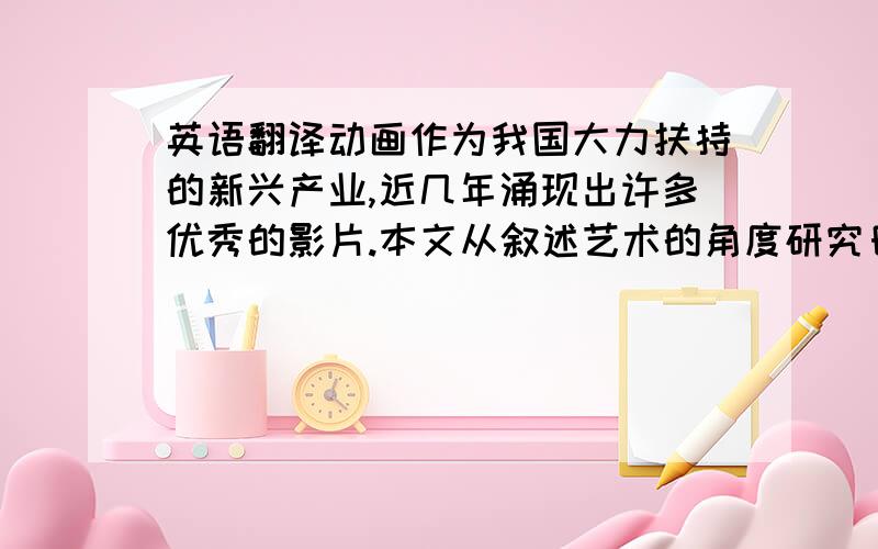 英语翻译动画作为我国大力扶持的新兴产业,近几年涌现出许多优秀的影片.本文从叙述艺术的角度研究日本经典动画电影《千与千寻》,通过影片的内容、背景、人物以及影片如何叙述达到了