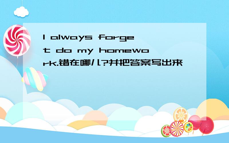 I always forget do my homework.错在哪儿?并把答案写出来