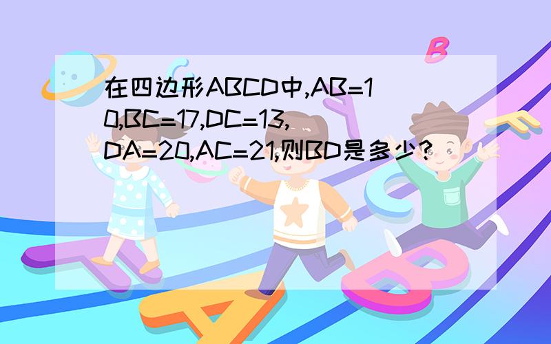 在四边形ABCD中,AB=10,BC=17,DC=13,DA=20,AC=21,则BD是多少?