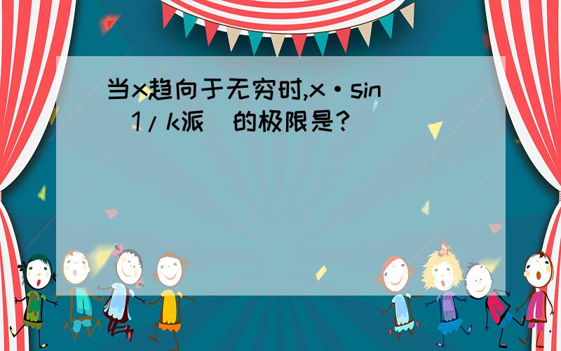 当x趋向于无穷时,x·sin(1/k派)的极限是?