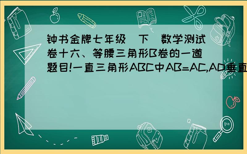 钟书金牌七年级（下）数学测试卷十六、等腰三角形B卷的一道题目!一直三角形ABC中AB=AC,AD垂直BC于D,若三角形ABC、三角形ABD的周长分别是20cm和16cm,求AD的长!回答得完整加分!