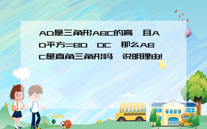 AD是三角形ABC的高,且AD平方=BD*DC,那么ABC是直角三角形吗,说明理由!