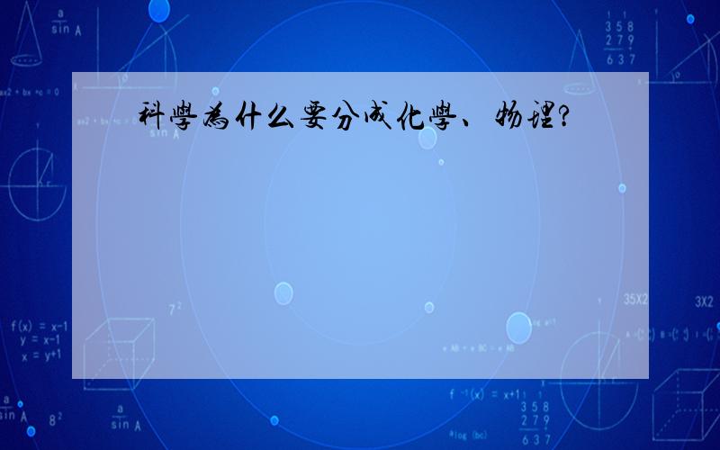 科学为什么要分成化学、物理?