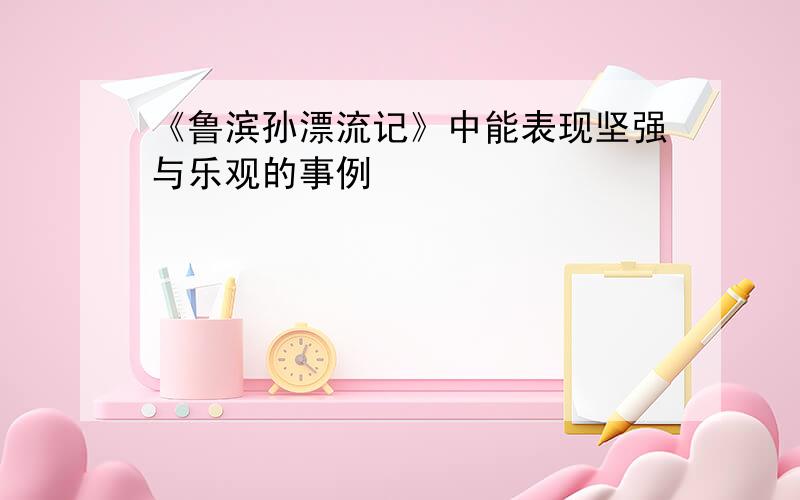 《鲁滨孙漂流记》中能表现坚强与乐观的事例