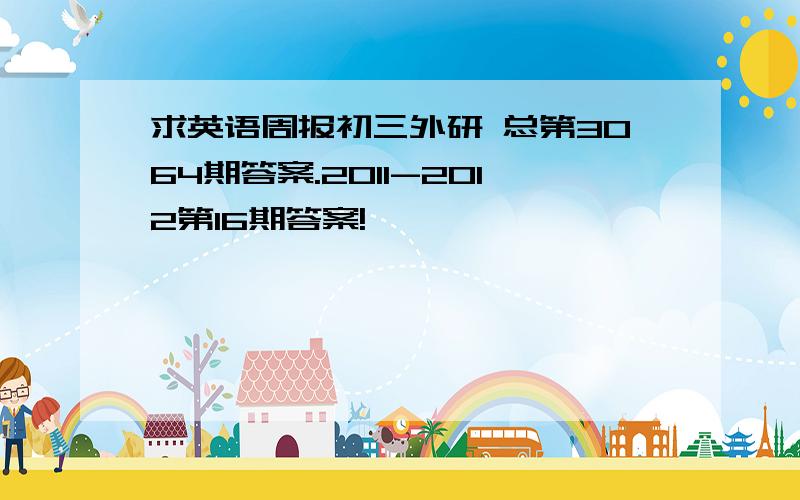 求英语周报初三外研 总第3064期答案.2011-2012第16期答案!