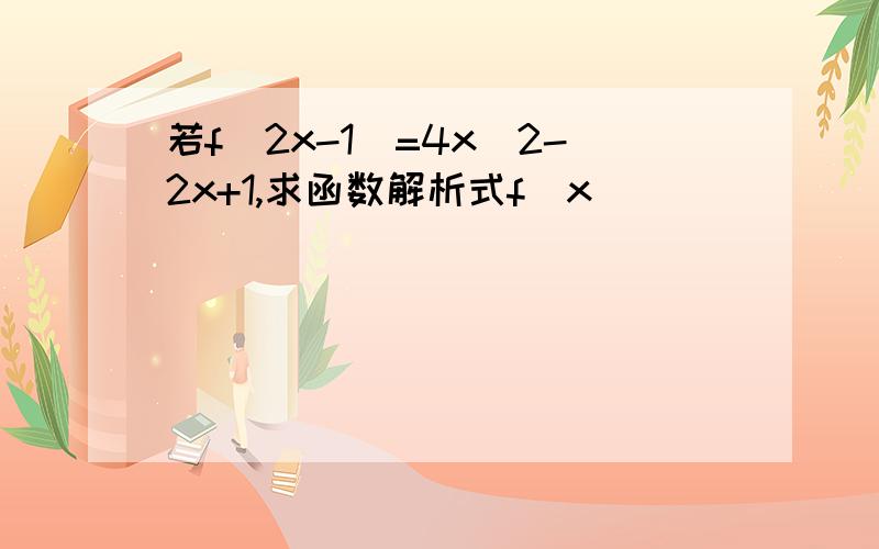 若f(2x-1)=4x^2-2x+1,求函数解析式f(x)