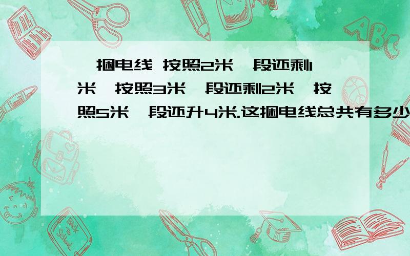 一捆电线 按照2米一段还剩1米,按照3米一段还剩2米,按照5米一段还升4米.这捆电线总共有多少米?(答案是29米)如何方式运算