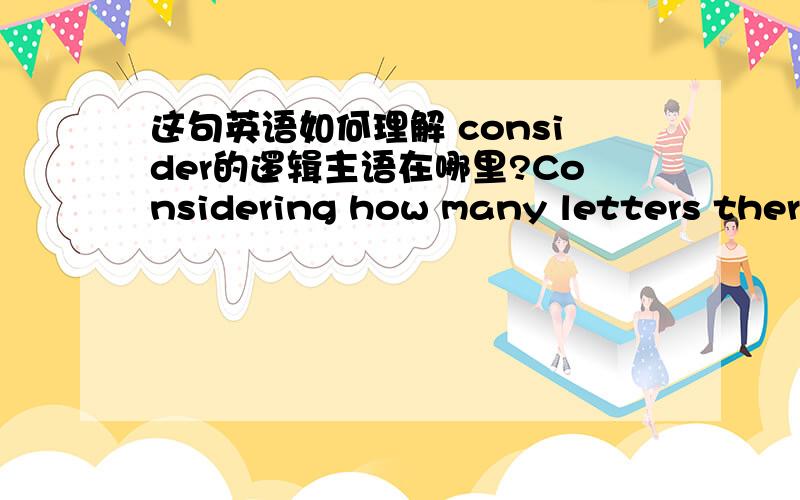 这句英语如何理解 consider的逻辑主语在哪里?Considering how many letters there are in the human genome,nature is an excellent proof-reader.