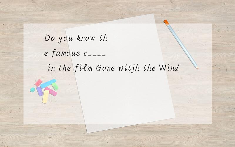 Do you know the famous c____ in the film Gone witjh the Wind