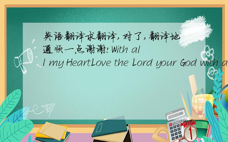 英语翻译求翻译,对了,翻译地通顺一点谢谢!With all my HeartLove the Lord your God with all your heart Luke 10-27