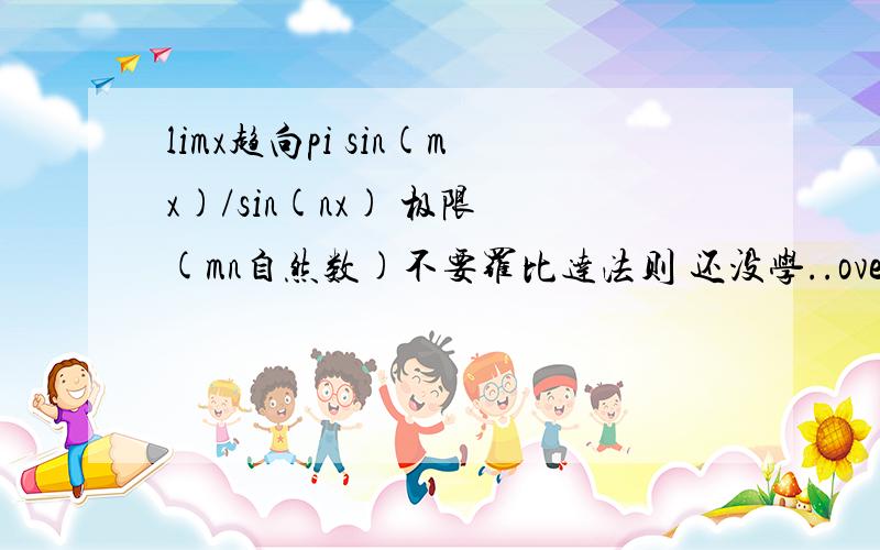 limx趋向pi sin(mx)/sin(nx) 极限 (mn自然数)不要罗比达法则 还没学..over