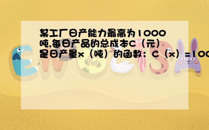 某工厂日产能力最高为1000吨,每日产品的总成本C（元）是日产量x（吨）的函数：C（x）=1000+7x+50√x,x∈[0,1000].求当日产量为100吨时的边际成本,并解释其经济意义.