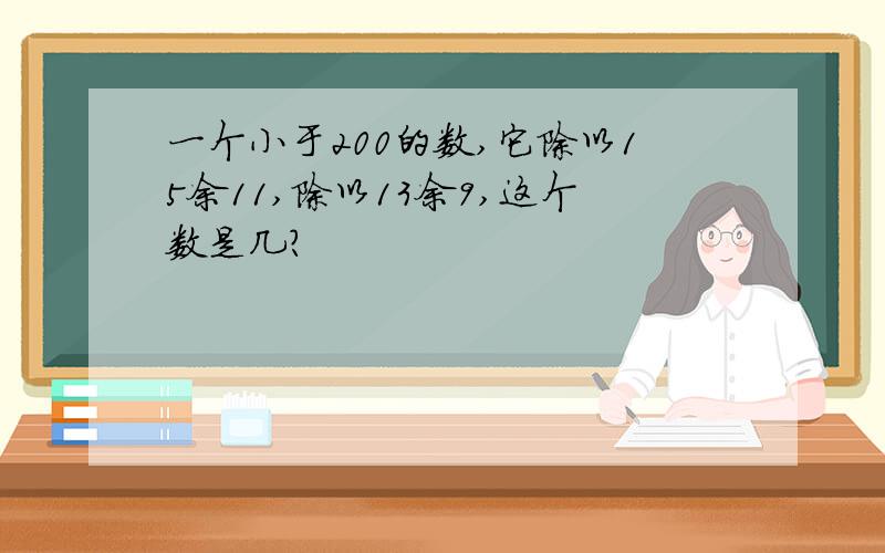 一个小于200的数,它除以15余11,除以13余9,这个数是几?