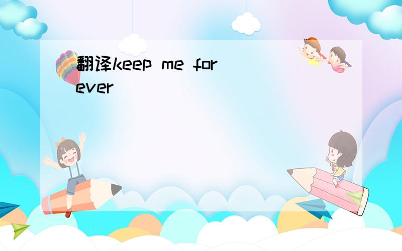 翻译keep me for ever