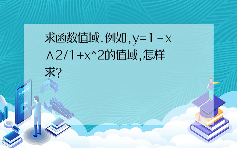 求函数值域.例如,y=1-x∧2/1+x^2的值域,怎样求?