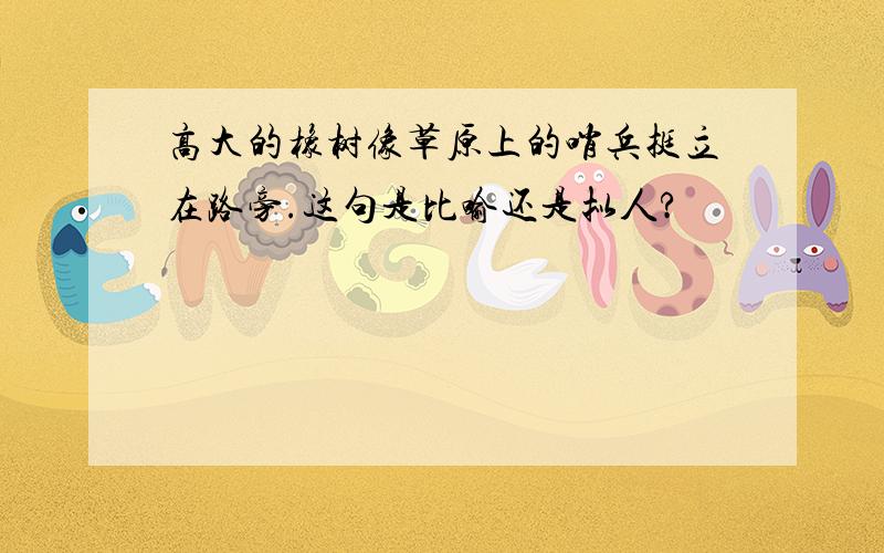 高大的橡树像草原上的哨兵挺立在路旁.这句是比喻还是拟人?