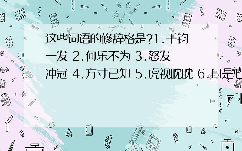 这些词语的修辞格是?1.千钧一发 2.何乐不为 3.怒发冲冠 4.方寸已知 5.虎视眈眈 6.口是心非