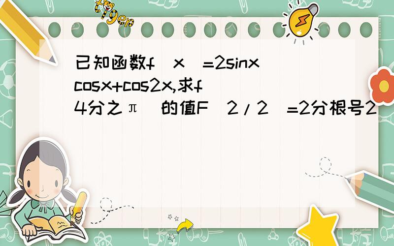 已知函数f（x)=2sinxcosx+cos2x,求f(4分之π）的值F(2/2)=2分根号2