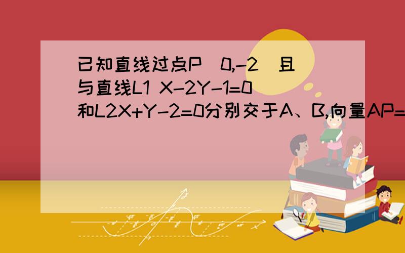 已知直线过点P（0,-2）且与直线L1 X-2Y-1=0和L2X+Y-2=0分别交于A、B,向量AP=3向量PB,则直线L的方程为?