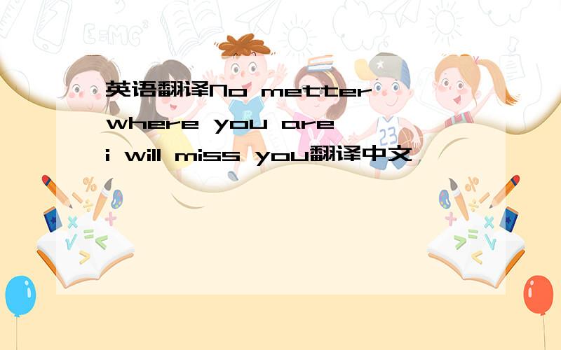 英语翻译No metter where you are i will miss you翻译中文