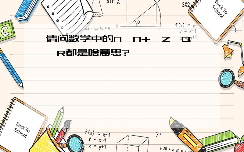 请问数学中的N,N+,Z,Q,R都是啥意思?