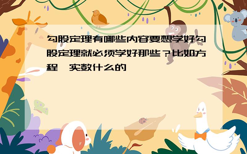 勾股定理有哪些内容要想学好勾股定理就必须学好那些？比如方程、实数什么的