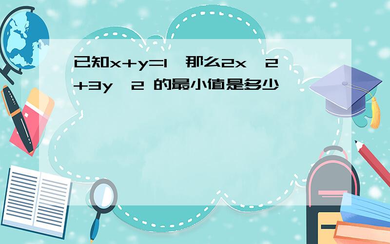 已知x+y=1,那么2x^2+3y^2 的最小值是多少