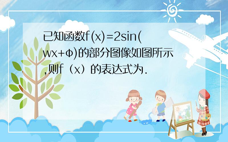 已知函数f(x)=2sin(wx+φ)的部分图像如图所示,则f（x）的表达式为.