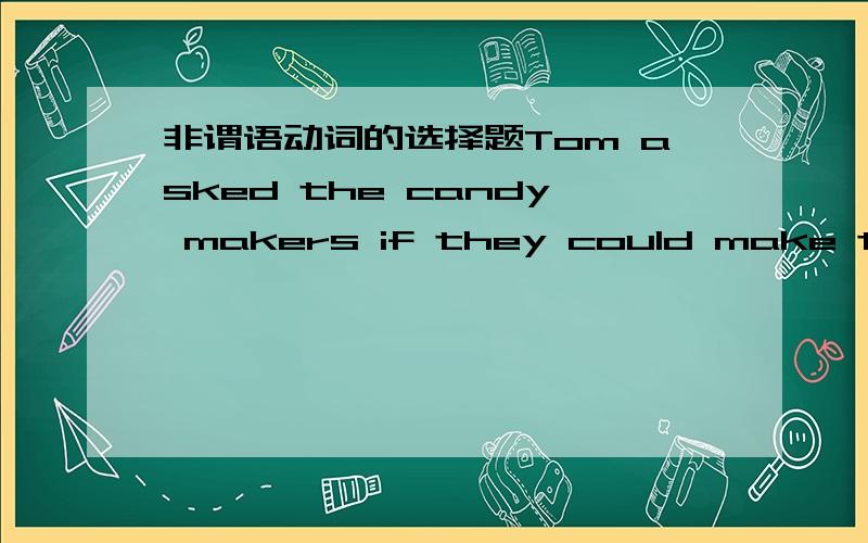 非谓语动词的选择题Tom asked the candy makers if they could make the chocolate easier __into small pieces.A.break B.breakingC.broken D.to break