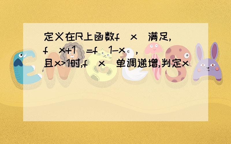 定义在R上函数f(x)满足,f(x+1)=f(1-x),且x>1时,f(x)单调递增,判定x