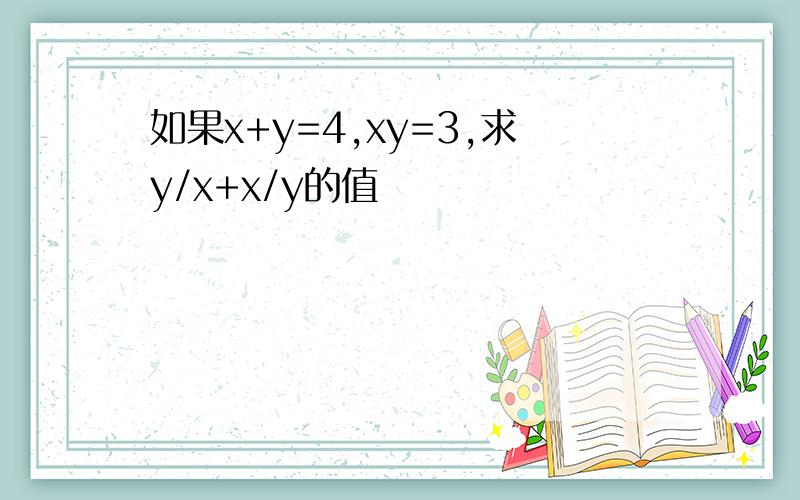 如果x+y=4,xy=3,求y/x+x/y的值