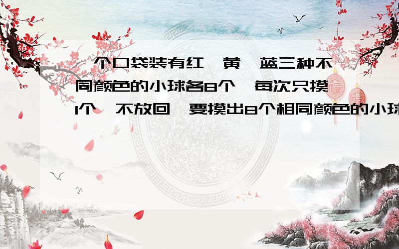 一个口袋装有红、黄、蓝三种不同颜色的小球各8个,每次只摸1个,不放回,要摸出8个相同颜色的小球,至多要