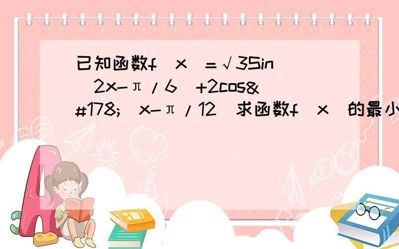 已知函数f(x)=√3Sin(2x-π/6)+2cos²(x-π/12)求函数f(x)的最小正周期和最大值