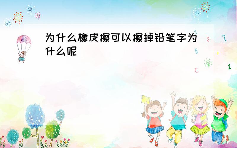 为什么橡皮擦可以擦掉铅笔字为什么呢